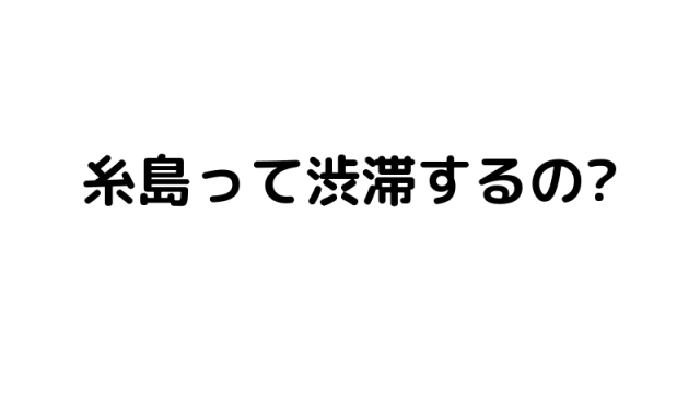 糸島って渋滞するの?